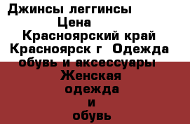 Джинсы леггинсы Tezenis › Цена ­ 650 - Красноярский край, Красноярск г. Одежда, обувь и аксессуары » Женская одежда и обувь   . Красноярский край